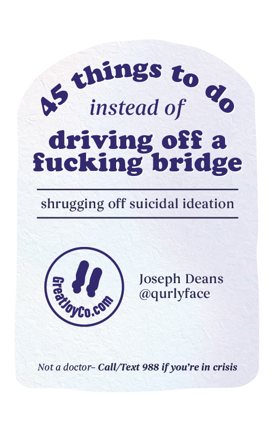 45 Things To Do Instead of Driving Off a Fucking Bridge: Shrugging Off Suicidal&nbsp;Ideation
